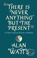 There Is Never Anything But The Present (& Other Inspiring Words of Wisdom) - kniha z kategorie Filozofie