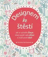Designem ke štěstí (Jak si vytvořit domov, který posílí vaše zdraví a zvýší pocit štěstí) - kniha z kategorie Dům, byt a zahrada