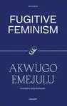 Fugitive Feminism - Akwugo Emejulu