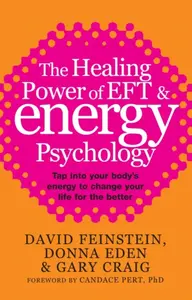 The Healing Power Of EFT and Energy Psychology - Donna Eden, David Feinstein, Gary Craig