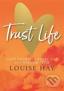 Trust Life (Love Yourself Every Day with Wisdom from Louise Hay) - kniha z kategorie Zdraví a životní styl