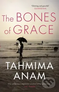 The Bones of Grace - Tahmima Anam - kniha z kategorie Společenská beletrie