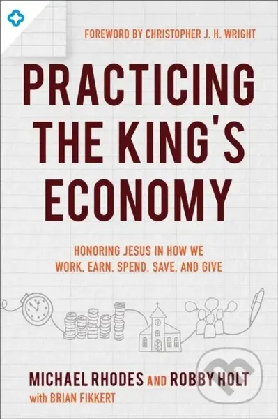 Practicing the King`s Economy – Honoring Jesus in How We Work, Earn, Spend, Save, and Give - kniha z kategorie Filozofie