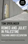 Romeo and Juliet in Palestine â€“ Teaching Under Occupation - Tom Sperlinger