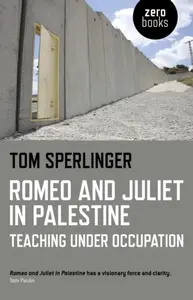 Romeo and Juliet in Palestine â€“ Teaching Under Occupation - Tom Sperlinger