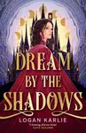 Dream by the Shadows - Karlie Logan