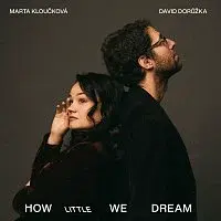 Marta Kloučková, David Dorůžka – How Little We Dream