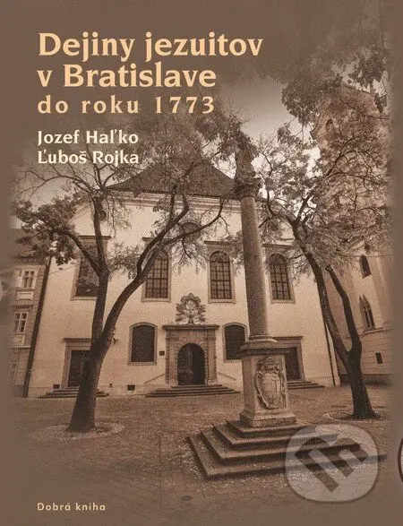 Dejiny jezuitov v Bratislave do roku 1773 - Jozef Haľko, Ľuboš Rojka - kniha z kategorie Historie