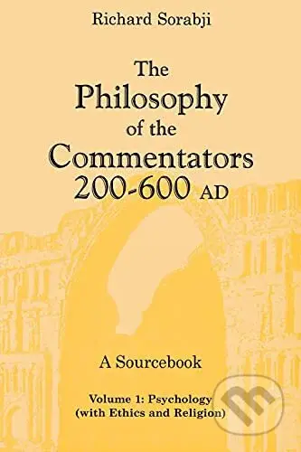 The Philosophy of the Commentators, 200-600 AD - Richard Sorabji - kniha z kategorie Filozofie