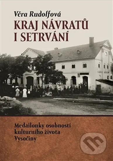 Kraj návratů i setrvání (Medailonky osobností kulturního života Vysošiny) - kniha z kategorie Životopisy
