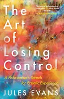 The Art of Losing Control (A Philosopher's Search for Ecstatic Experience) - kniha z kategorie Motivace a seberozvoj