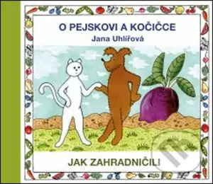 O pejskovi a kočičce - Jak zahradničili - Jana Uhlířová - kniha z kategorie Pohádky