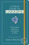 A Field Guide to Larking - Lara Maiklem