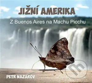 Jižní Amerika (Z Buenos Aires na Machu Picchu) - Petr Nazarov - audiokniha z kategorie Mapy a cestování