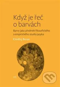 Když je řeč o barvách (Barvy jako předmět filosofického a empirického studia jazyka) - kniha z kategorie Filozofie