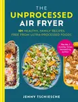 The Unprocessed Air Fryer - Jenny Tschiesche