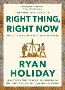 Right Thing, Right Now - Ryan Holiday