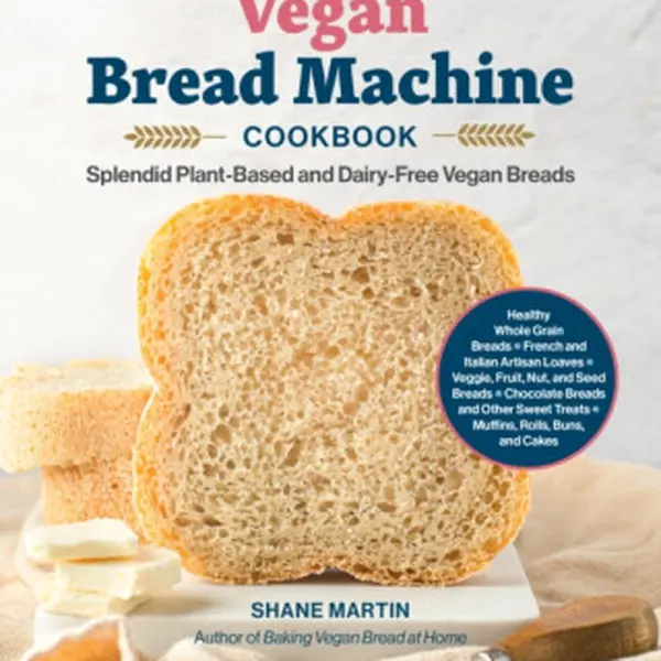 The Vegan Bread Machine Cookbook - Shane Martin