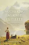 Mothering Against Futility - Simona Gorton