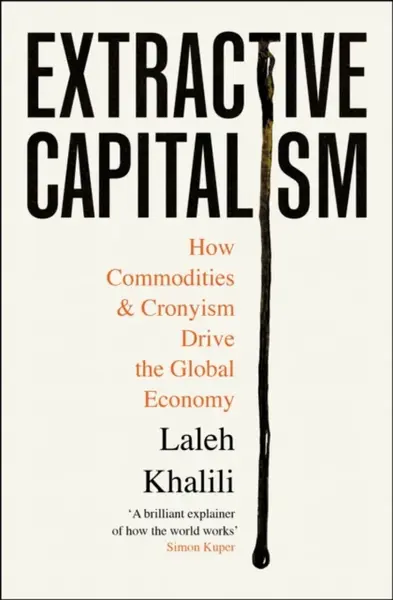 Extractive Capitalism - Laleh Khalili