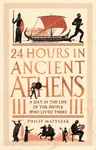 24 Hours in Ancient Athens - Philip Matyszak