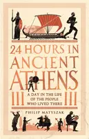 24 Hours in Ancient Athens - Philip Matyszak