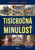 Tisícročná minulosť (Slováci a uhorské dejiny) - Ivan Mrva, Vladimír Segeš - kniha z kategorie Historie