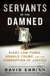 Servants of the Damned (Giant Law Firms, Donald Trump, and the Corruption of Justice)