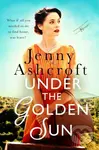 Under The Golden Sun ('Jenny Ashcroft's best yet' Dinah Jeffries)