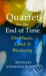 Quartet for the End of Time (On Music, Grief and Birdsong) - kniha z kategorie Umění, design a architektura