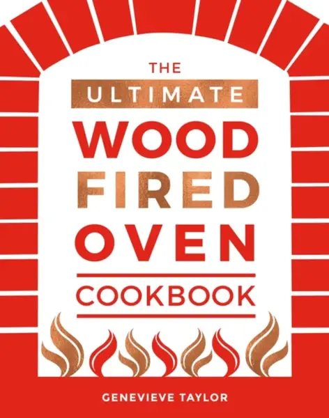The Ultimate Wood-Fired Oven Cookbook - Genevieve Taylor