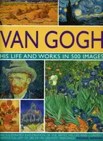 Van Gogh: His Life and Works in 500 Images - Michael Howard