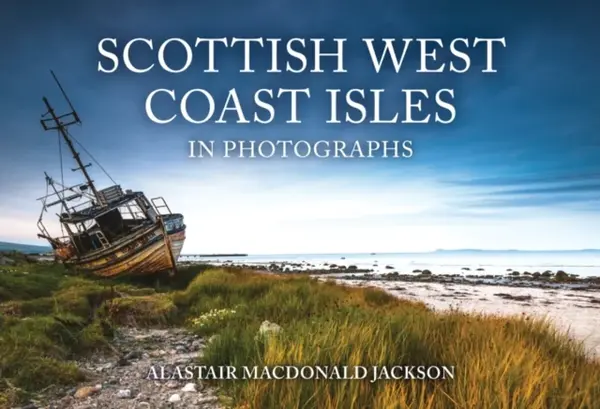 Scottish West Coast Isles in Photographs - Alastair MacDonald Jackson