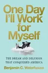 One Day I'll Work for Myself - Benjamin C.  Waterhouse