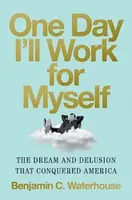 One Day I'll Work for Myself - Benjamin C.  Waterhouse