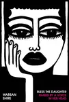 Bless the Daughter Raised by a Voice in Her Head - Warsan Shire