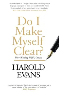 Do I Make Myself Clear? - Harold Evans