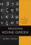 Reading Koine Greek â€“ An Introduction and Integrated Workbook - Rodney J. Decker