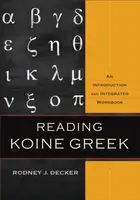 Reading Koine Greek â€“ An Introduction and Integrated Workbook - Rodney J. Decker