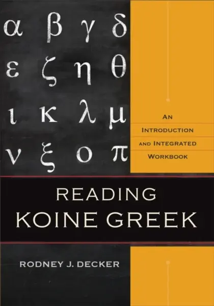 Reading Koine Greek â€“ An Introduction and Integrated Workbook - Rodney J. Decker