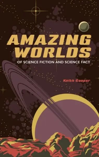 Amazing Worlds of Science Fiction and Science Fact - Keith Cooper