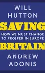 Saving Britain - Andrew Adonis, Will Hutton