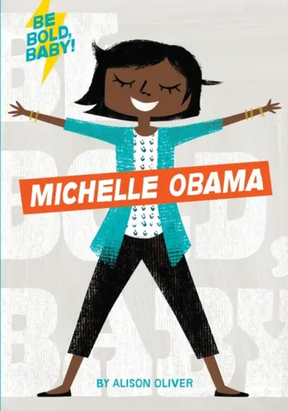 Be Bold, Baby: Michelle Obama - Alison Oliver