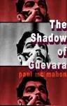 The Shadow of Guevara - Paul Mc Mahon