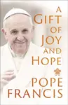 A Gift of Joy and Hope - Pope Francis