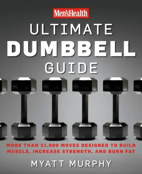 Men's Health Ultimate Dumbbell Guide - Myatt Murphy, Editors of Men's Health Magazi