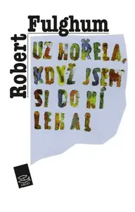 Už hořela, když jsem si do ní lehal - Robert Fulghum