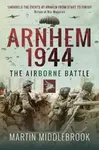 Arnhem 1944 - Martin Middlebrook