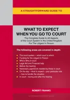 A Straightforward Guide to What to Expect When You Go To Court - Robert Franks