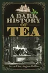 A Dark History of Tea - Seren Charrington-Hollins